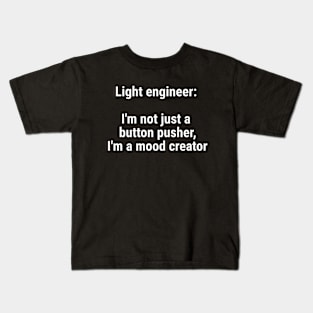 Light engineer: I'm not just a button pusher; moodcreator White Kids T-Shirt